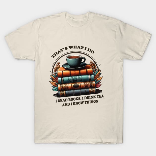 that's what i do read books i drink tea and i know things T-Shirt by WILLER